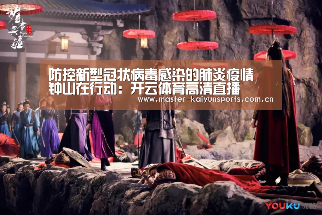 防控新型冠状病毒感染的肺炎疫情 钟山在行动:开云体育高清直播(图2) 开云入口