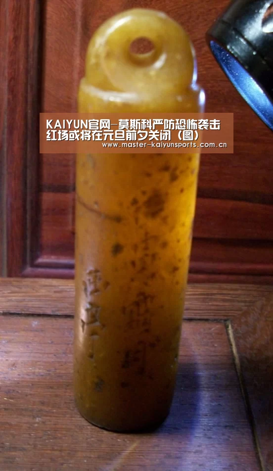 KAIYUN官网-莫斯科严防恐怖袭击 红场或将在元旦前夕关闭(图)(图1) 开云体育