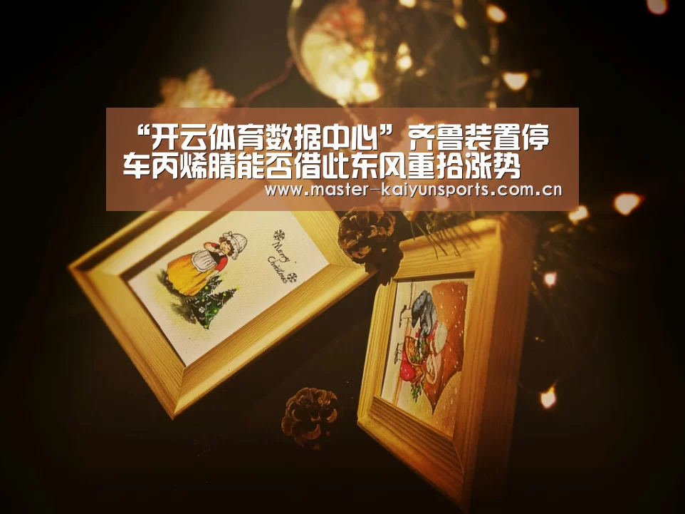 “开云体育数据中心”齐鲁装置停车丙烯腈能否借此东风重拾涨势(图3) KAIYUN官网