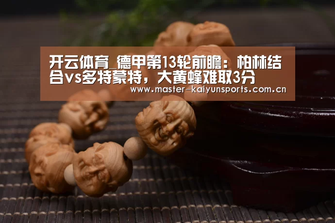 开云体育_德甲第13轮前瞻:柏林结合vs多特蒙特,大黄蜂难取3分(图1) 开云体育高清直播