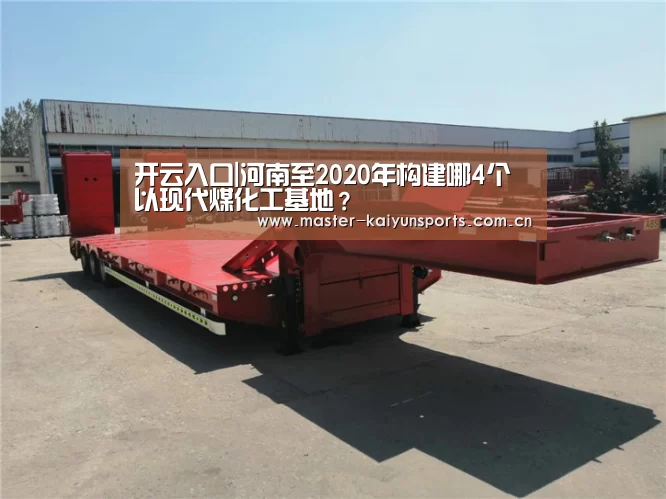 开云入口|河南至2020年构建哪4个以现代煤化工基地?(图3) 开云体育数据中心